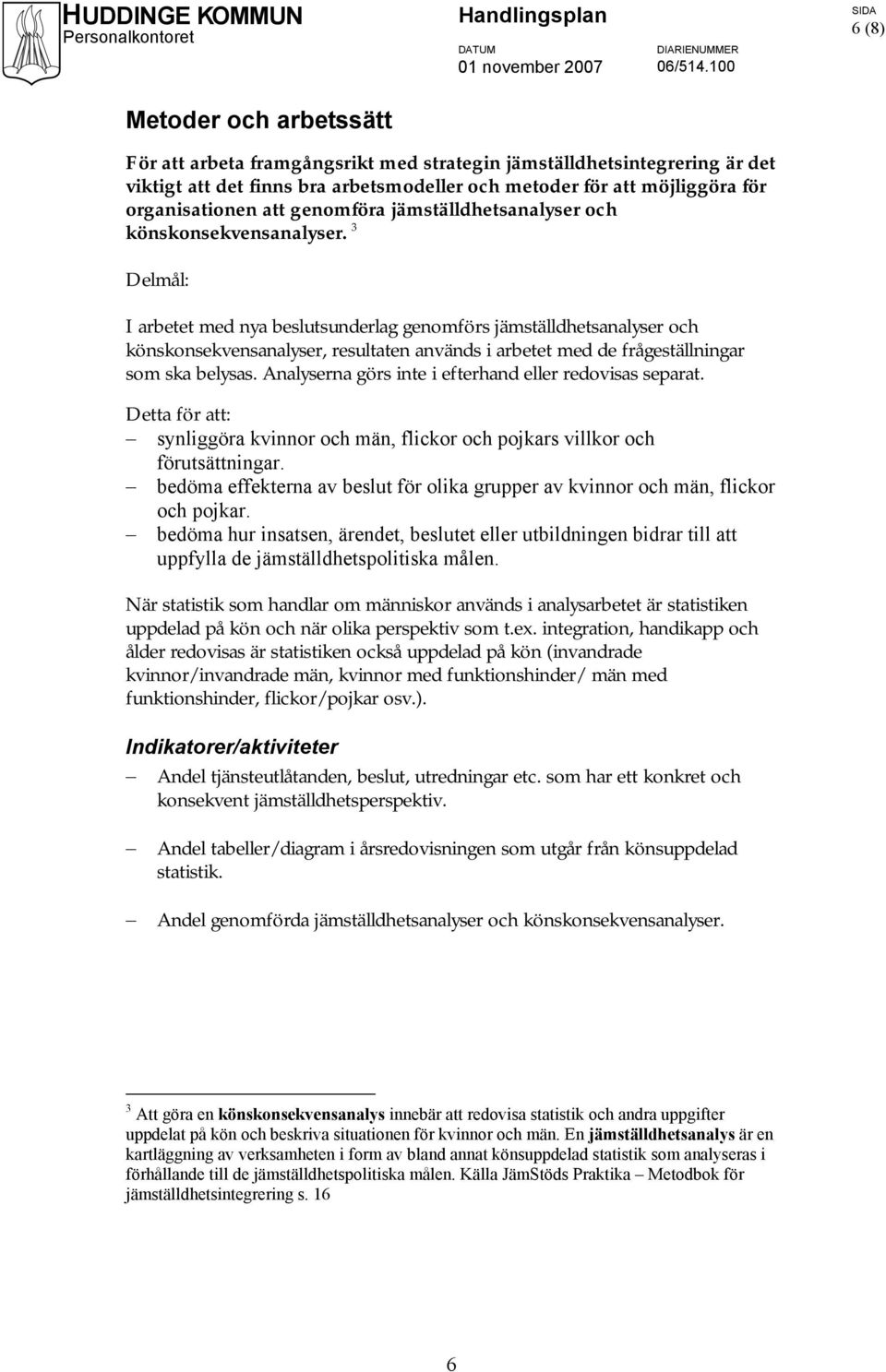 3 Delmål: I arbetet med nya beslutsunderlag genomförs jämställdhetsanalyser och könskonsekvensanalyser, resultaten används i arbetet med de frågeställningar som ska belysas.