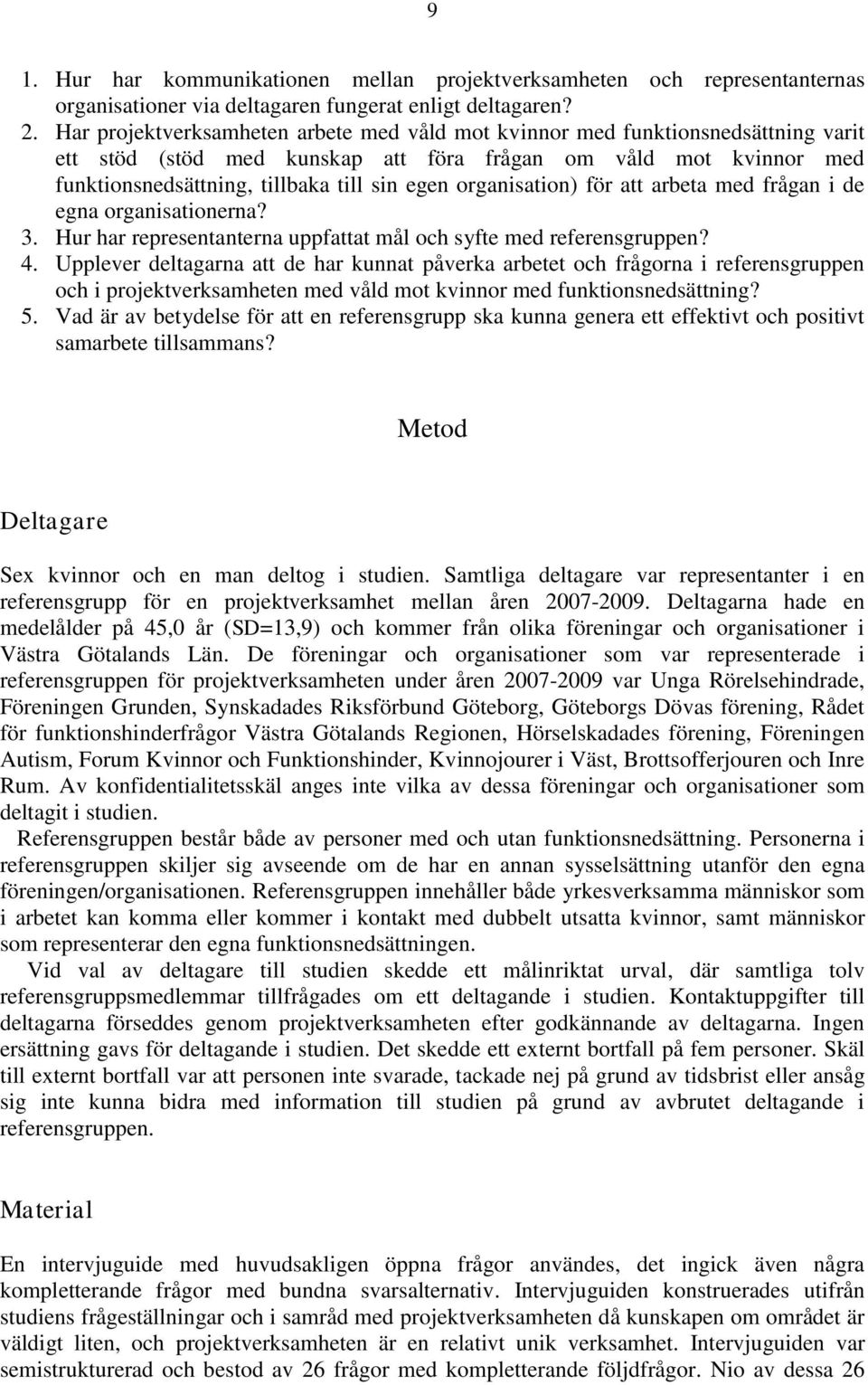 organisation) för att arbeta med frågan i de egna organisationerna? 3. Hur har representanterna uppfattat mål och syfte med referensgruppen? 4.