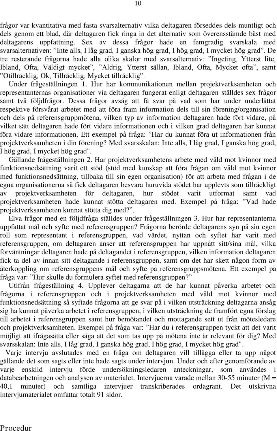 De tre resterande frågorna hade alla olika skalor med svarsalternativ: Ingeting, Ytterst lite, Ibland, Ofta, Väldigt mycket, Aldrig, Ytterst sällan, Ibland, Ofta, Mycket ofta, samt Otillräcklig, Ok,