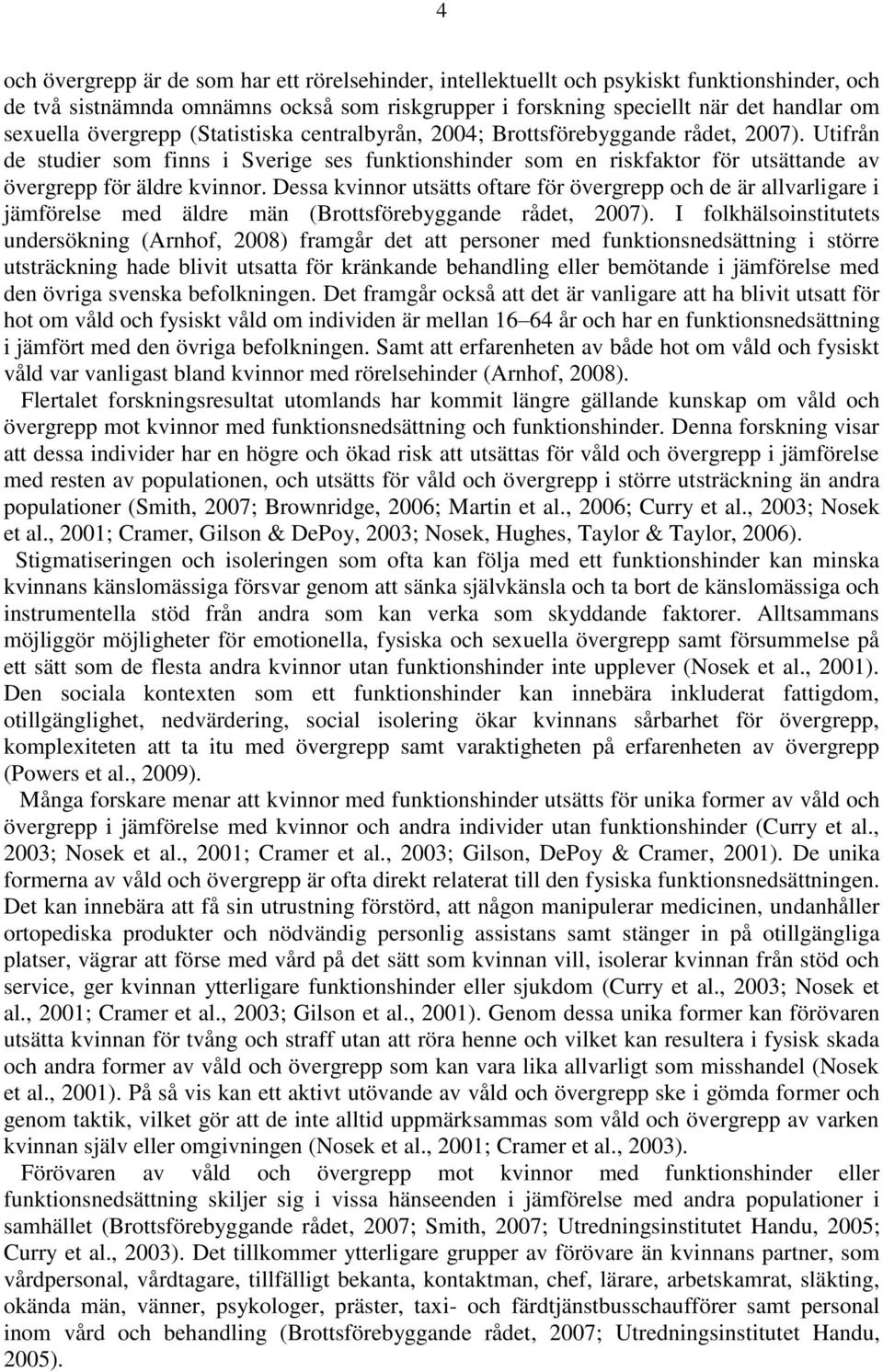 Dessa kvinnor utsätts oftare för övergrepp och de är allvarligare i jämförelse med äldre män (Brottsförebyggande rådet, 2007).