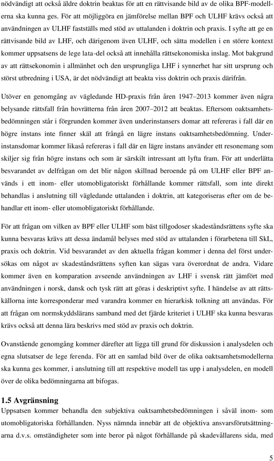 I syfte att ge en rättvisande bild av LHF, och därigenom även ULHF, och sätta modellen i en större kontext kommer uppsatsens de lege lata-del också att innehålla rättsekonomiska inslag.