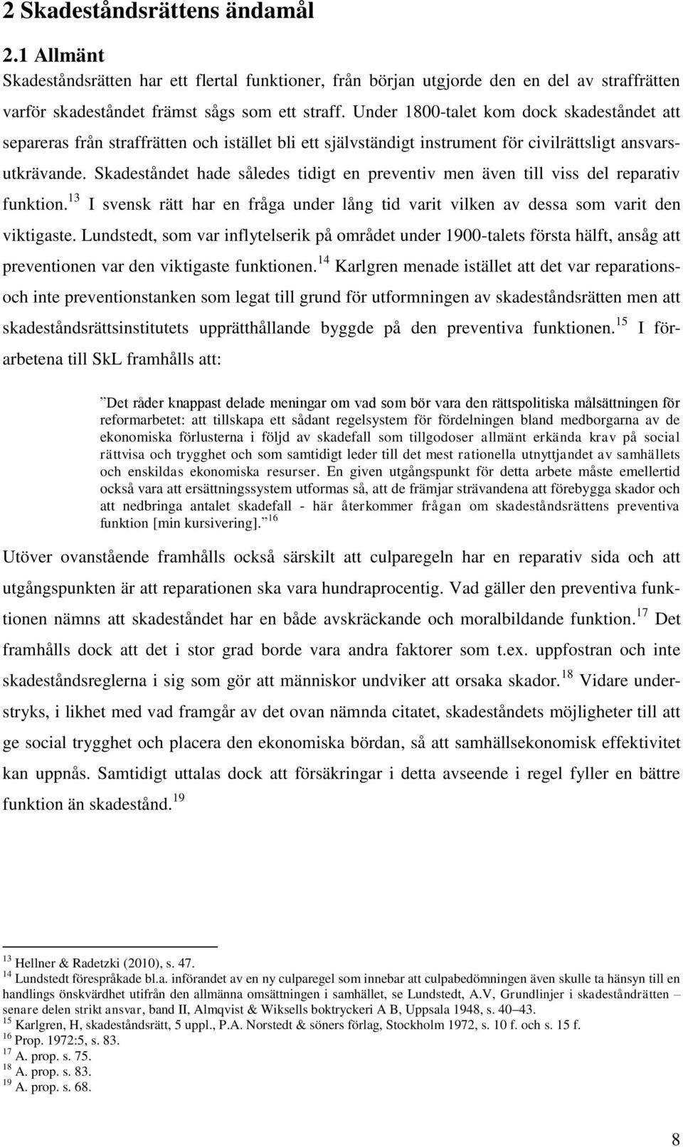 Skadeståndet hade således tidigt en preventiv men även till viss del reparativ funktion. 13 I svensk rätt har en fråga under lång tid varit vilken av dessa som varit den viktigaste.