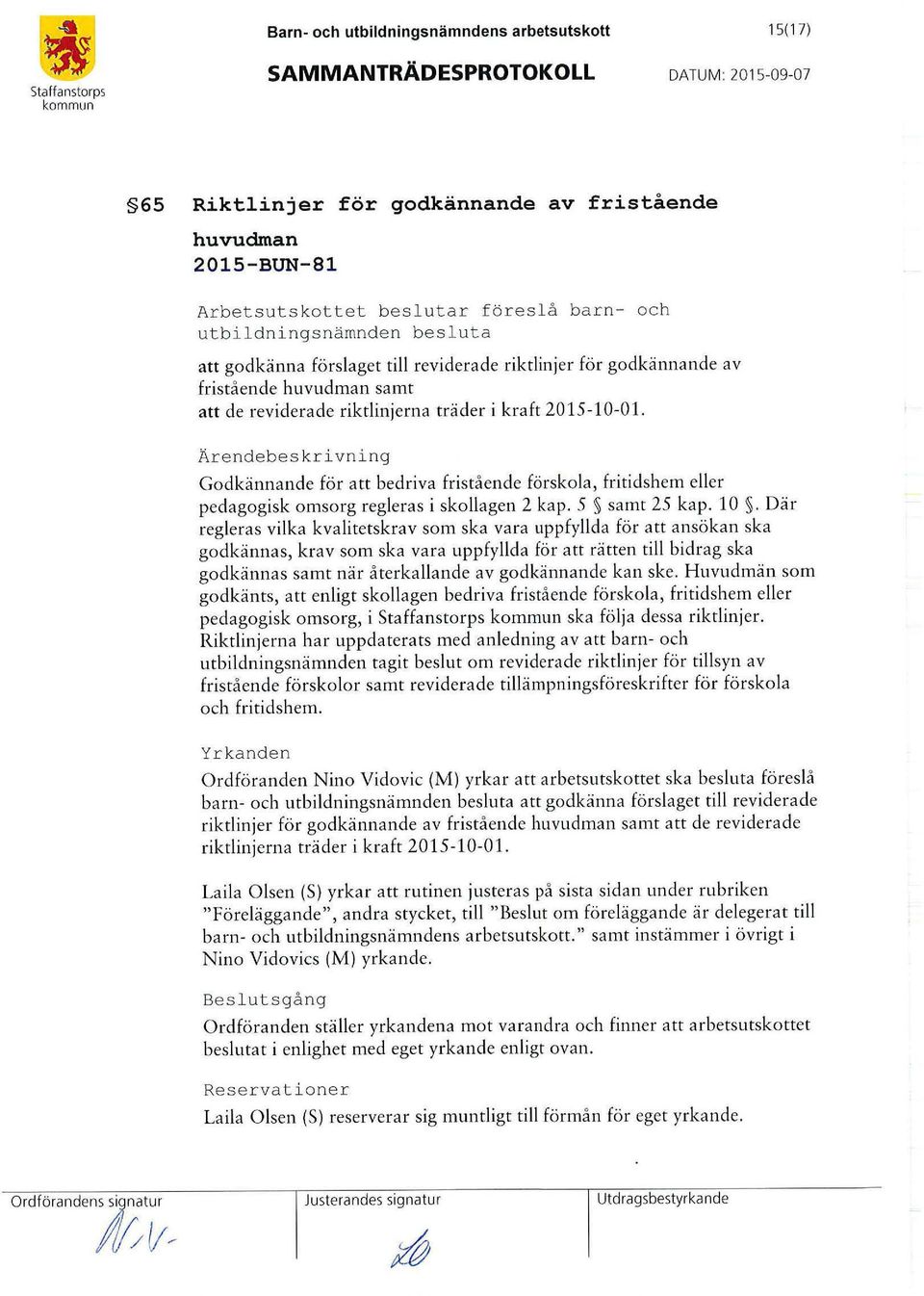 Ärendebeskrivning Godkännande för att bedriva fristående förskola, fritidshem eller pedagogisk omsorg regleras i skollagen 2 kap. 5 samt 25 kap. 10.