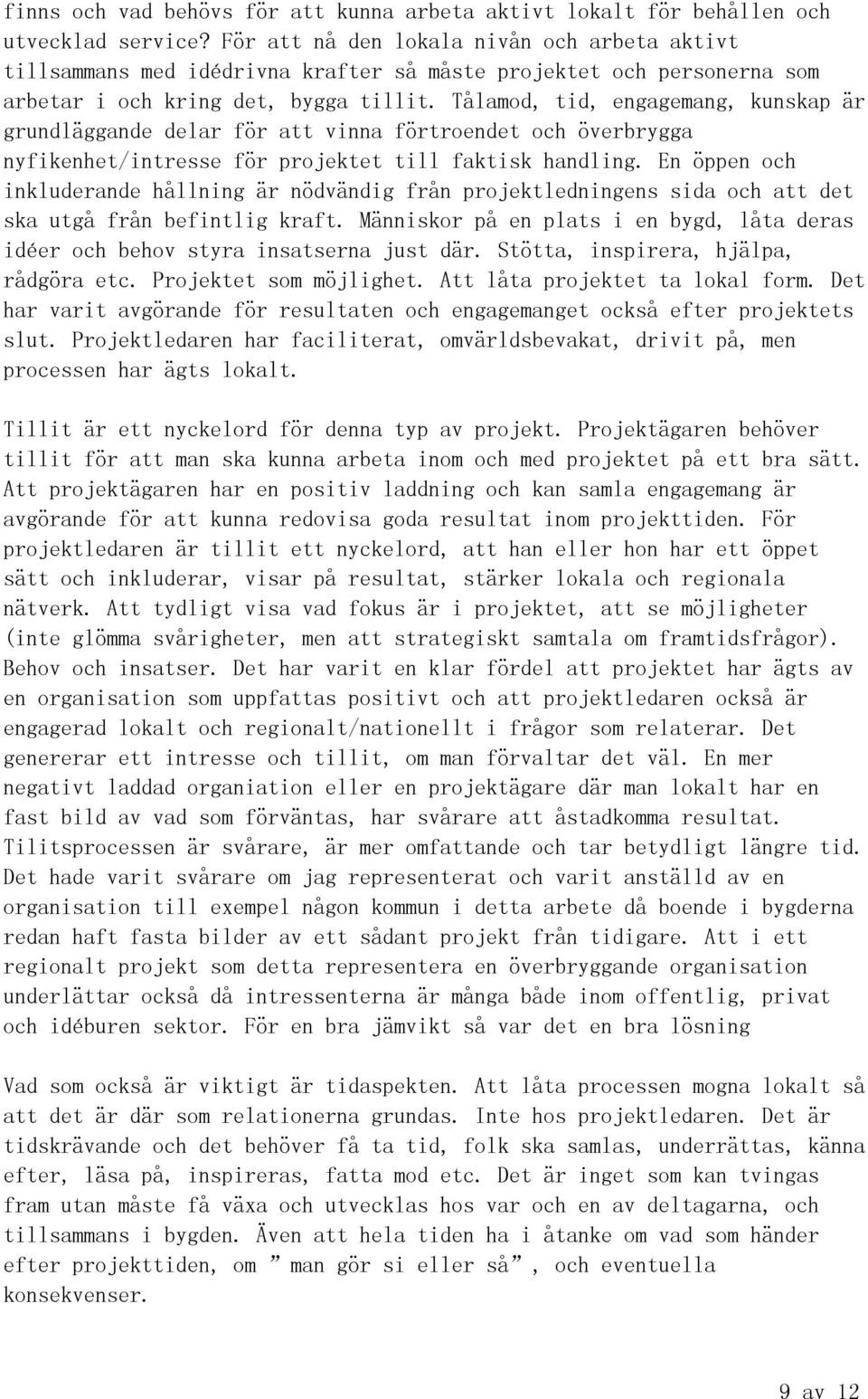 Tålamod, tid, engagemang, kunskap är grundläggande delar för att vinna förtroendet och överbrygga nyfikenhet/intresse för projektet till faktisk handling.