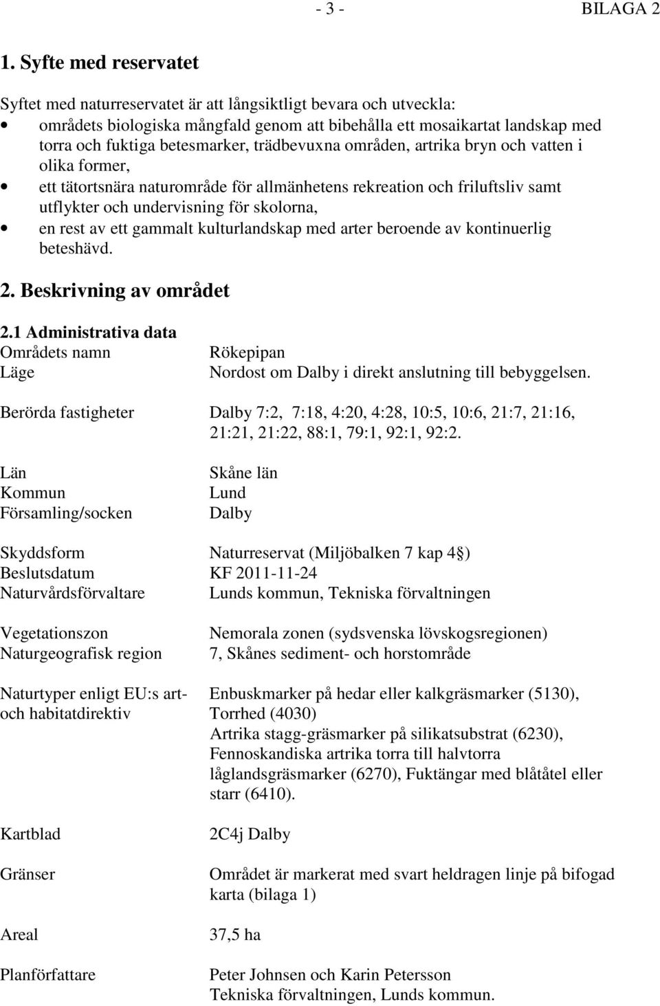 trädbevuxna områden, artrika bryn och vatten i olika former, ett tätortsnära naturområde för allmänhetens rekreation och friluftsliv samt utflykter och undervisning för skolorna, en rest av ett