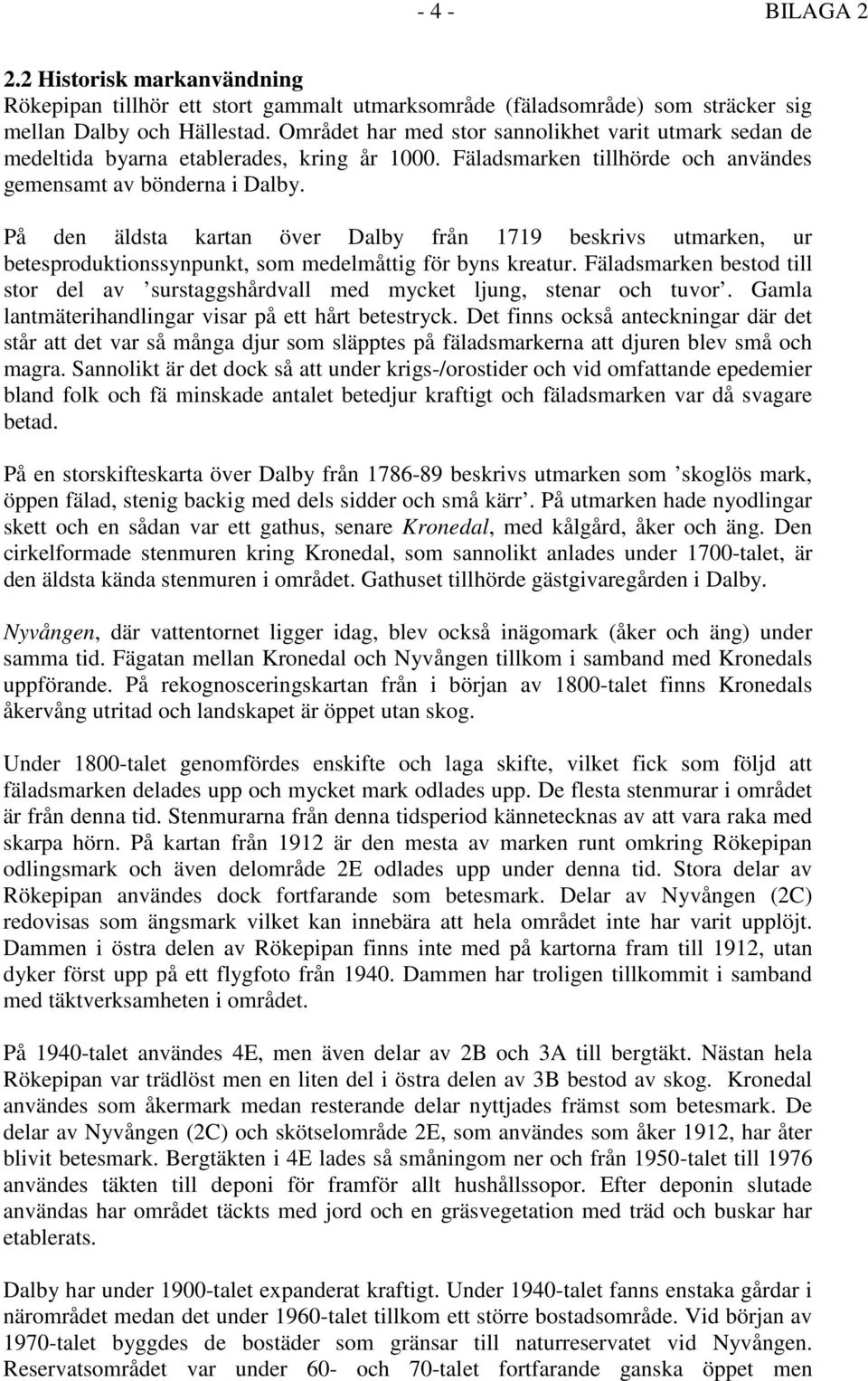 På den äldsta kartan över Dalby från 1719 beskrivs utmarken, ur betesproduktionssynpunkt, som medelmåttig för byns kreatur.