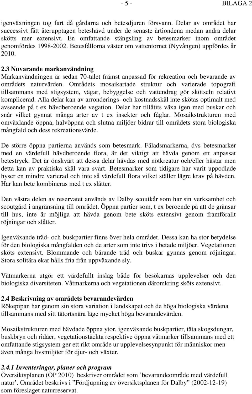 En omfattande stängsling av betesmarker inom området genomfördes 1998-2002. Betesfållorna väster om vattentornet (Nyvången) uppfördes år 20