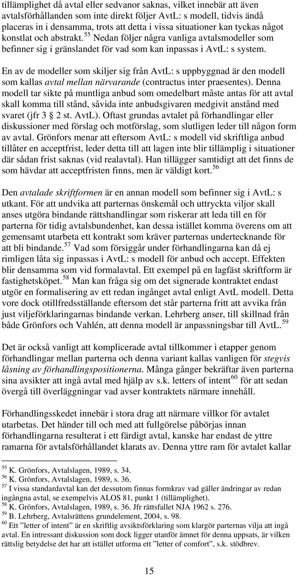 En av de modeller som skiljer sig från AvtL: s uppbyggnad är den modell som kallas avtal mellan närvarande (contractus inter praesentes).