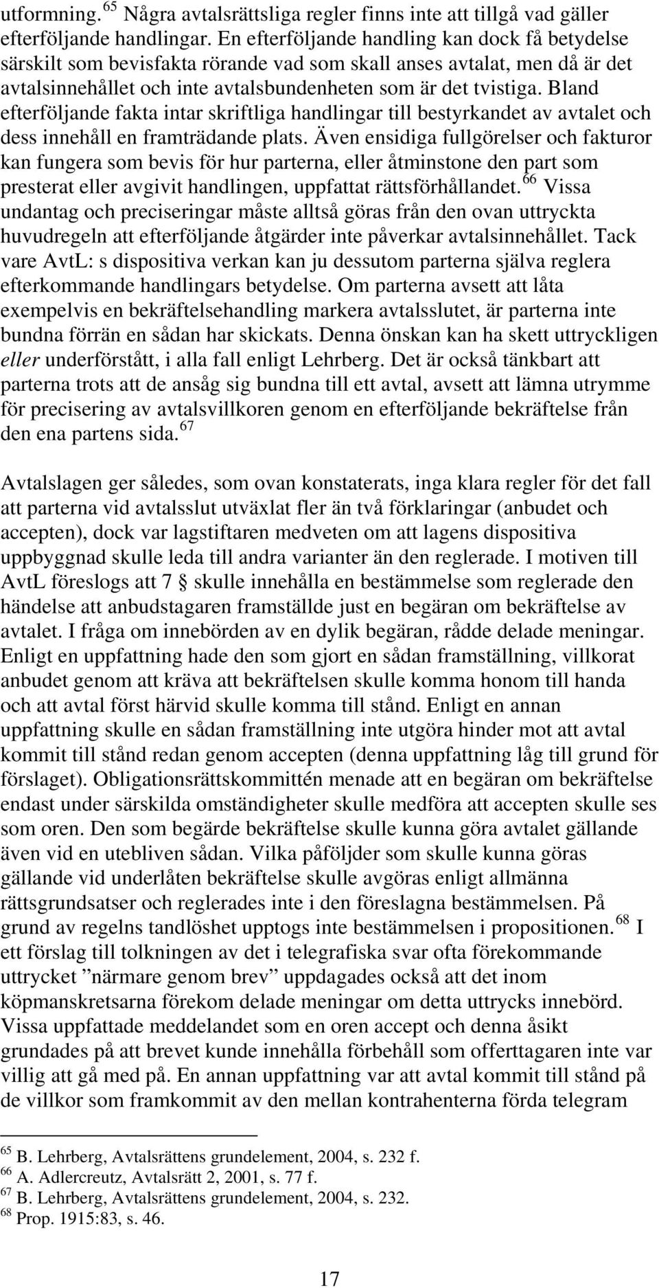 Bland efterföljande fakta intar skriftliga handlingar till bestyrkandet av avtalet och dess innehåll en framträdande plats.