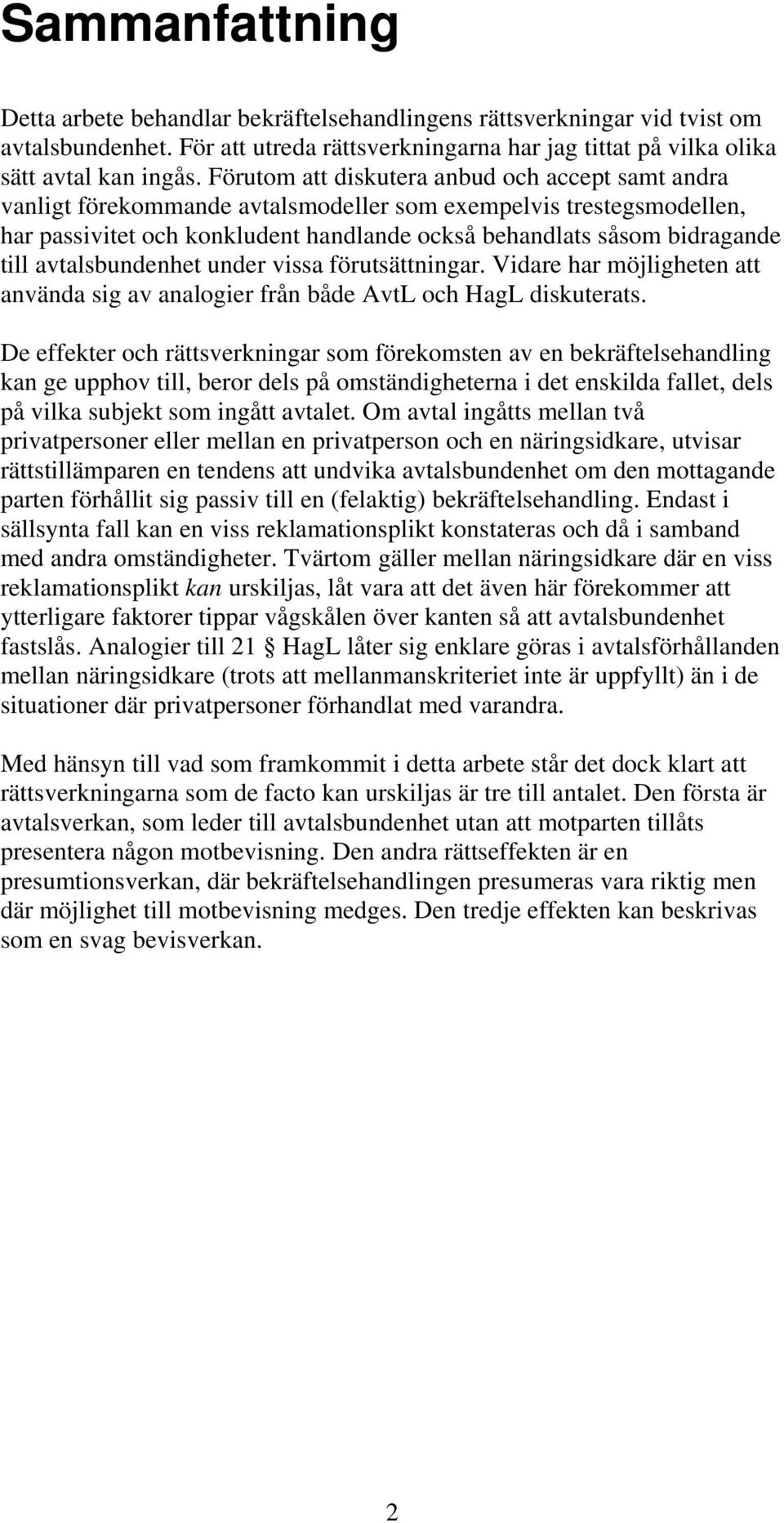 avtalsbundenhet under vissa förutsättningar. Vidare har möjligheten att använda sig av analogier från både AvtL och HagL diskuterats.