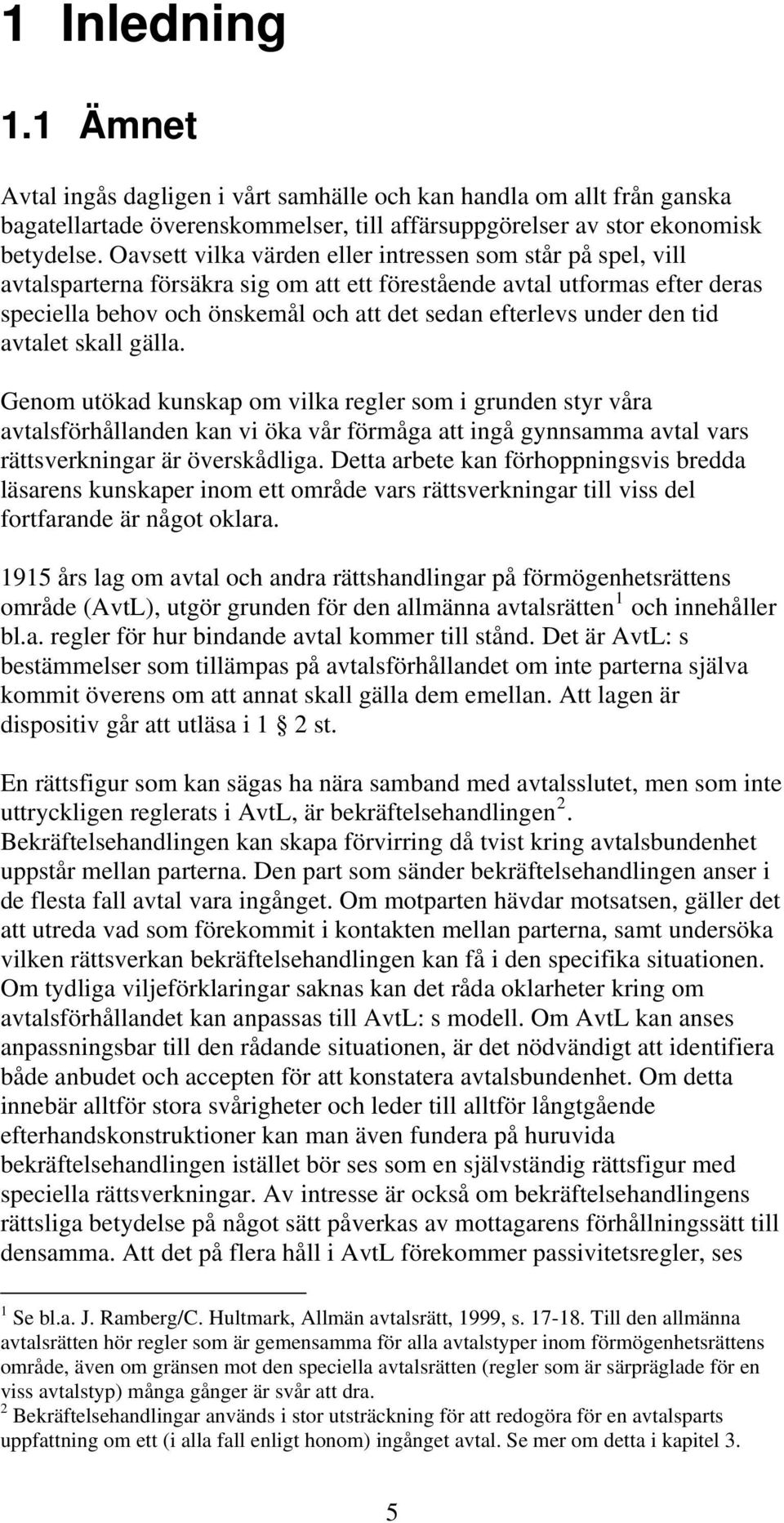 under den tid avtalet skall gälla. Genom utökad kunskap om vilka regler som i grunden styr våra avtalsförhållanden kan vi öka vår förmåga att ingå gynnsamma avtal vars rättsverkningar är överskådliga.