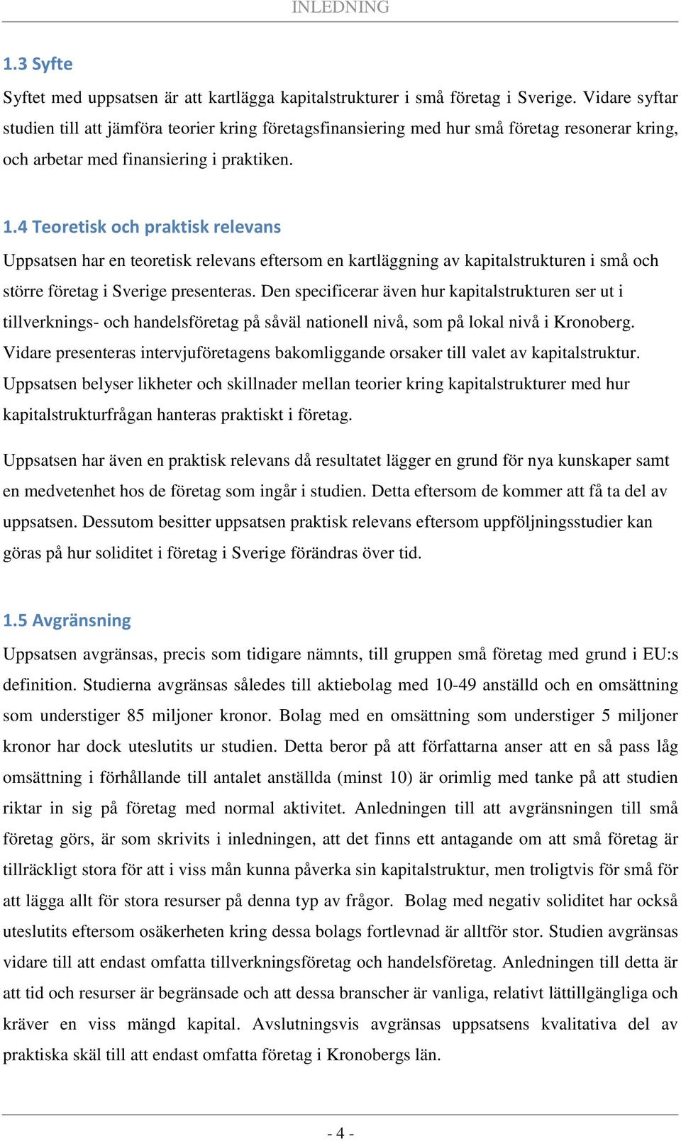 4 Teoretisk och praktisk relevans Uppsatsen har en teoretisk relevans eftersom en kartläggning av kapitalstrukturen i små och större företag i Sverige presenteras.