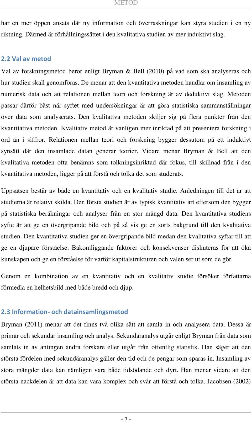 De menar att den kvantitativa metoden handlar om insamling av numerisk data och att relationen mellan teori och forskning är av deduktivt slag.