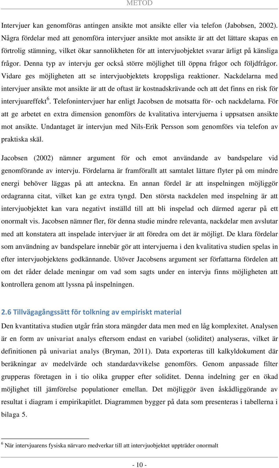 Denna typ av intervju ger också större möjlighet till öppna frågor och följdfrågor. Vidare ges möjligheten att se intervjuobjektets kroppsliga reaktioner.