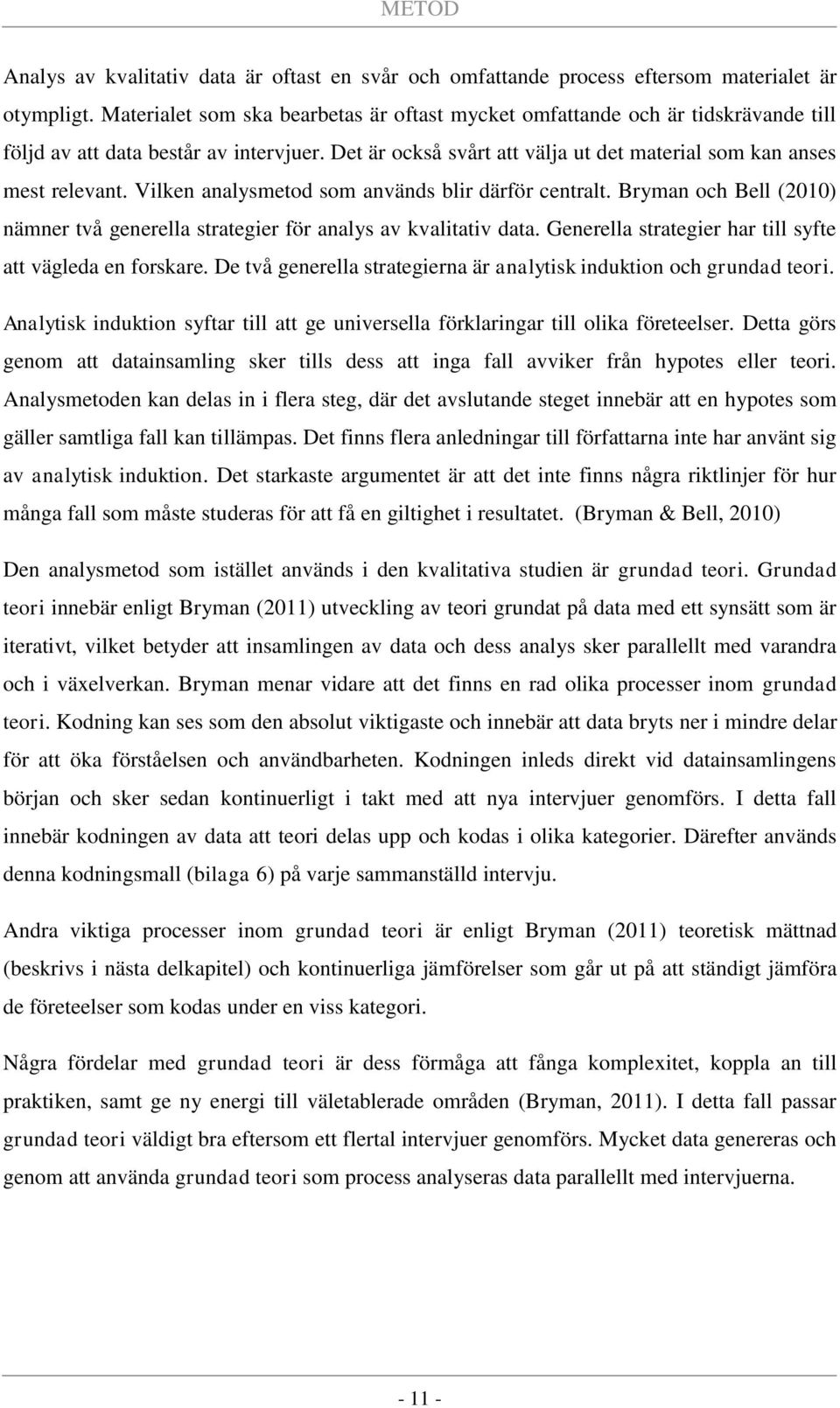 Vilken analysmetod som används blir därför centralt. Bryman och Bell (2010) nämner två generella strategier för analys av kvalitativ data. Generella strategier har till syfte att vägleda en forskare.