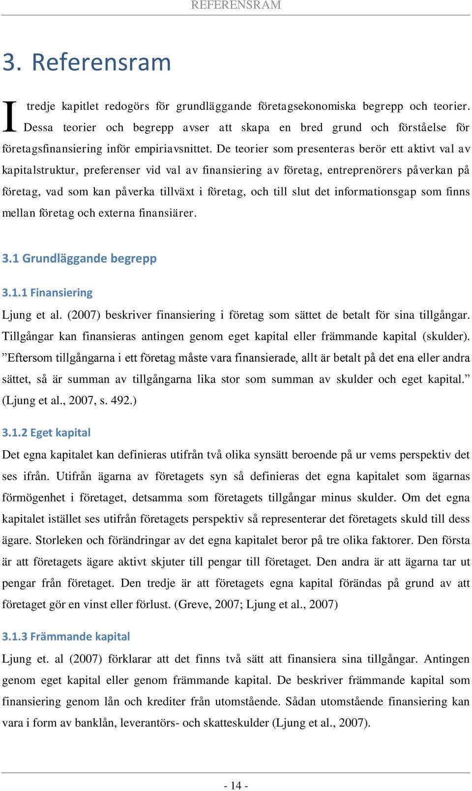 De teorier som presenteras berör ett aktivt val av kapitalstruktur, preferenser vid val av finansiering av företag, entreprenörers påverkan på företag, vad som kan påverka tillväxt i företag, och