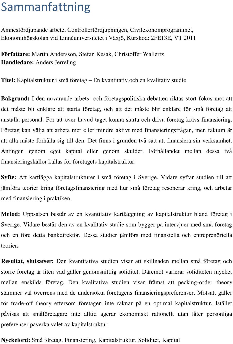 riktas stort fokus mot att det måste bli enklare att starta företag, och att det måste blir enklare för små företag att anställa personal.