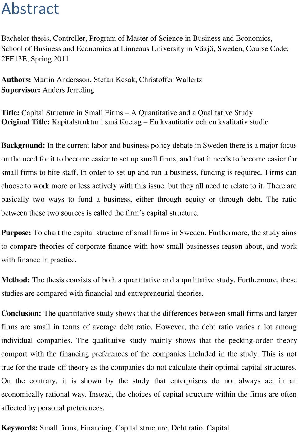 Kapitalstruktur i små företag En kvantitativ och en kvalitativ studie Background: In the current labor and business policy debate in Sweden there is a major focus on the need for it to become easier