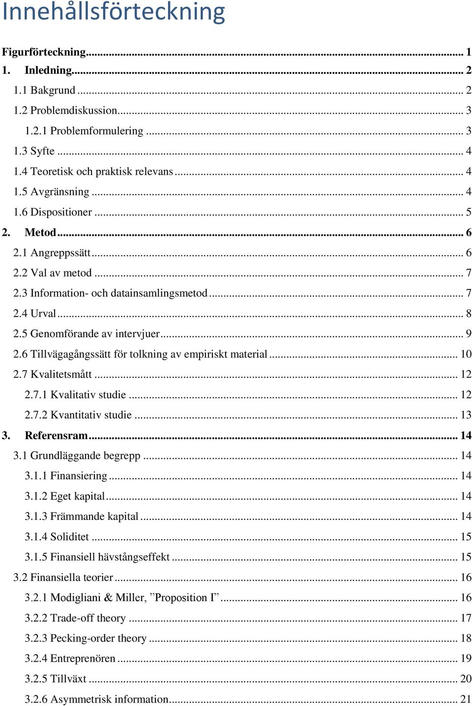 6 Tillvägagångssätt för tolkning av empiriskt material... 10 2.7 Kvalitetsmått... 12 2.7.1 Kvalitativ studie... 12 2.7.2 Kvantitativ studie... 13 3. Referensram... 14 3.1 Grundläggande begrepp... 14 3.1.1 Finansiering.