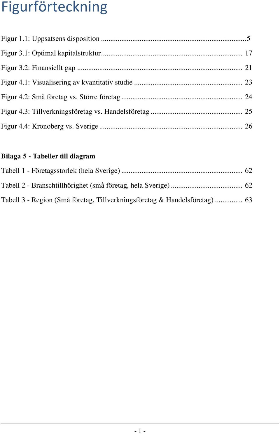 Handelsföretag... 25 Figur 4.4: Kronoberg vs. Sverige... 26 Bilaga 5 - Tabeller till diagram Tabell 1 - Företagsstorlek (hela Sverige).