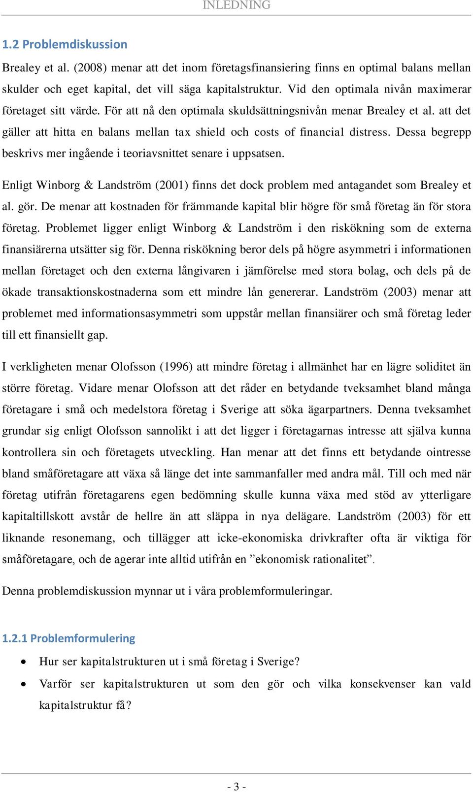 att det gäller att hitta en balans mellan tax shield och costs of financial distress. Dessa begrepp beskrivs mer ingående i teoriavsnittet senare i uppsatsen.