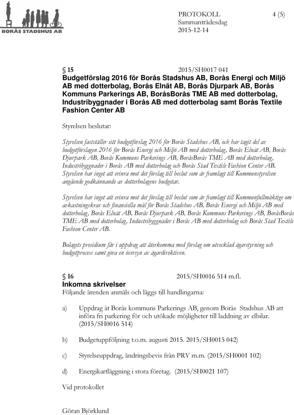 budgetförslagen 2016 för Borås Energi och Miljö AB med dotterbolag, Borås Elnät AB, Borås Djurpark AB, Borås Kommuns Parkerings AB, BoråsBorås TME AB med dotterbolag, Industribyggnader i Borås AB med