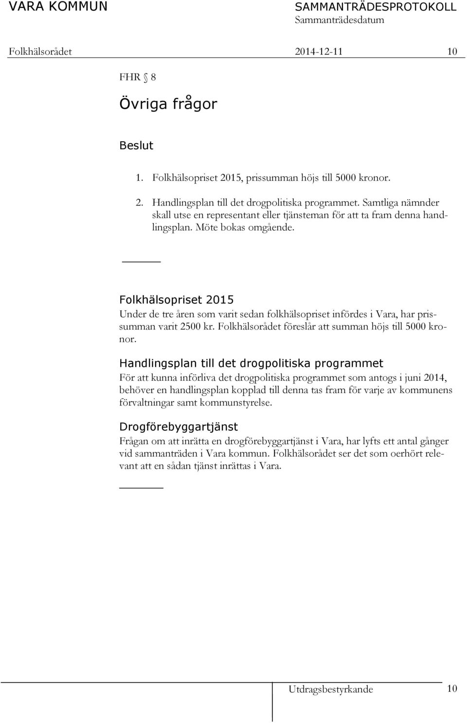 Folkhälsopriset 2015 Under de tre åren som varit sedan folkhälsopriset infördes i Vara, har prissumman varit 2500 kr. Folkhälsorådet föreslår att summan höjs till 5000 kronor.