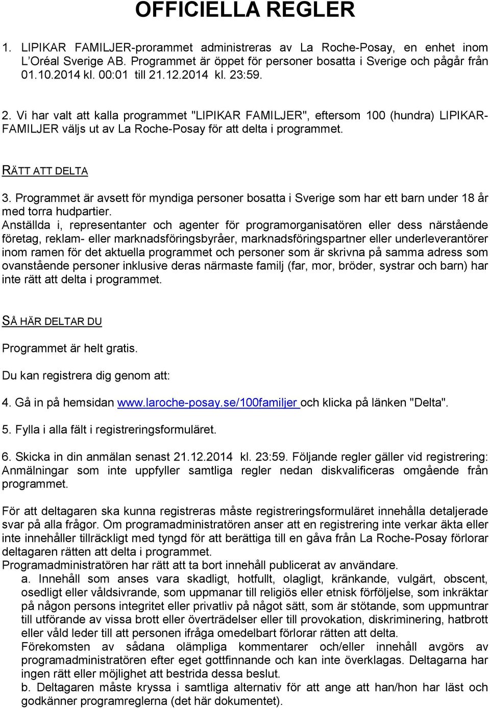 RÄTT ATT DELTA 3. Programmet är avsett för myndiga personer bosatta i Sverige som har ett barn under 18 år med torra hudpartier.