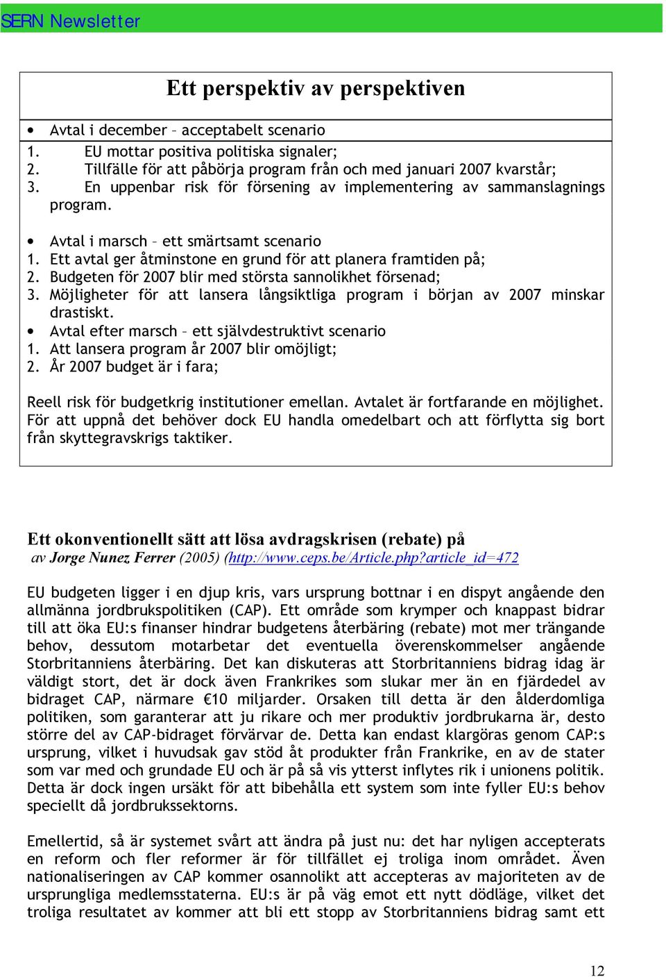 Budgeten för 2007 blir med största sannolikhet försenad; 3. Möjligheter för att lansera långsiktliga program i början av 2007 minskar drastiskt. Avtal efter marsch ett självdestruktivt scenario 1.