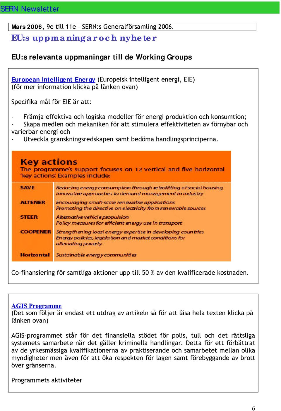 mål för EIE är att: - Främja effektiva och logiska modeller för energi produktion och konsumtion; - Skapa medlen och mekaniken för att stimulera effektiviteten av förnybar och varierbar energi och -