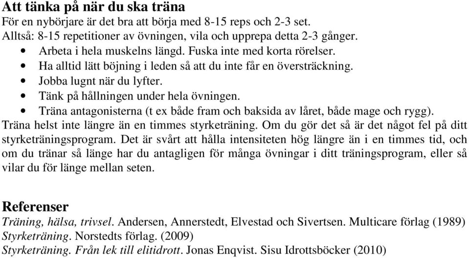 Träna antagonisterna (t ex både fram och baksida av låret, både mage och rygg). Träna helst inte längre än en timmes styrketräning. Om du gör det så är det något fel på ditt styrketräningsprogram.