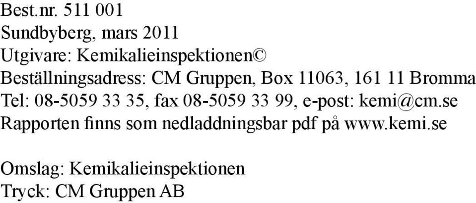 Beställningsadress: CM Gruppen, Box 11063, 161 11 Bromma Tel: 08-5059 33