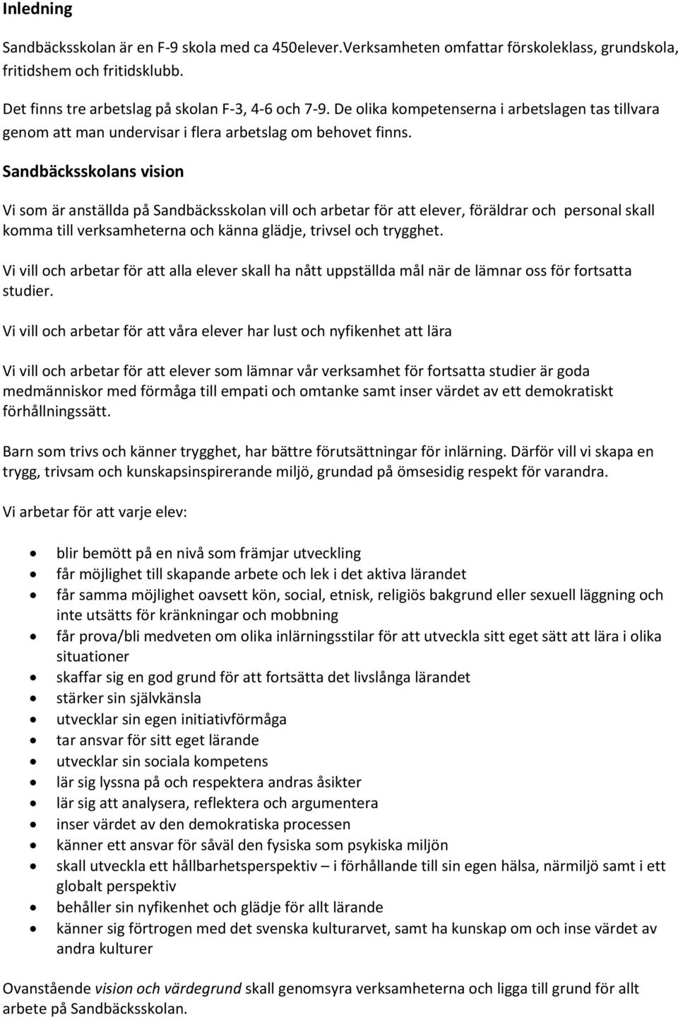 Sandbäcksskolans vision Vi som är anställda på Sandbäcksskolan vill och arbetar för att elever, föräldrar och personal skall komma till verksamheterna och känna glädje, trivsel och trygghet.