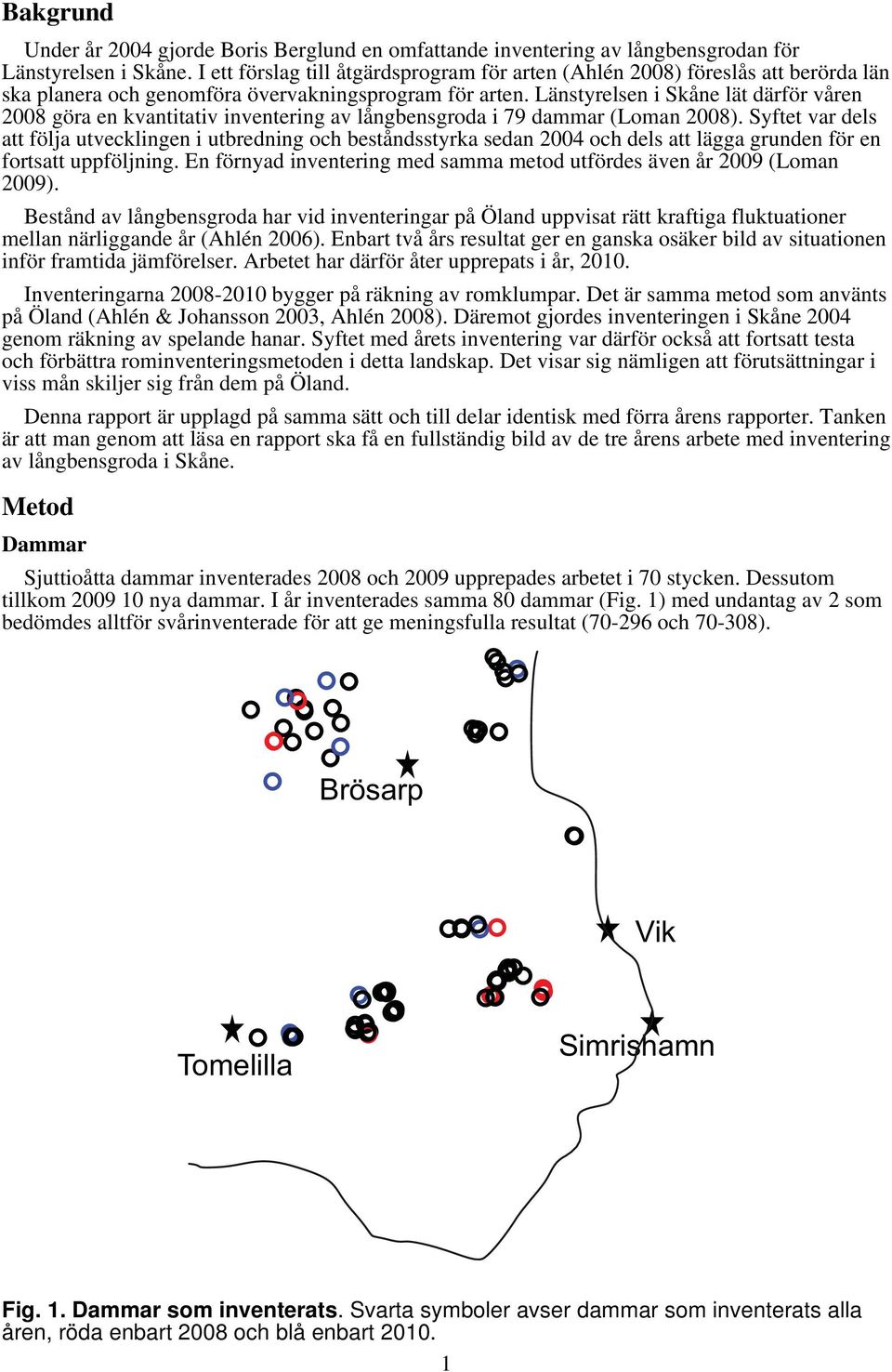 Länstyrelsen i Skåne lät därför våren 2008 göra en kvantitativ inventering av långbensgroda i 79 dammar (Loman 2008).