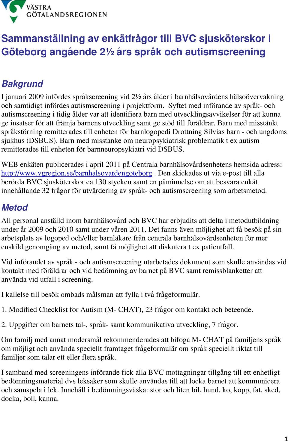 Syftet med införande av språk- och autismscreening i tidig ålder var att identifiera barn med utvecklingsavvikelser för att kunna ge insatser för att främja barnens utveckling samt ge stöd till