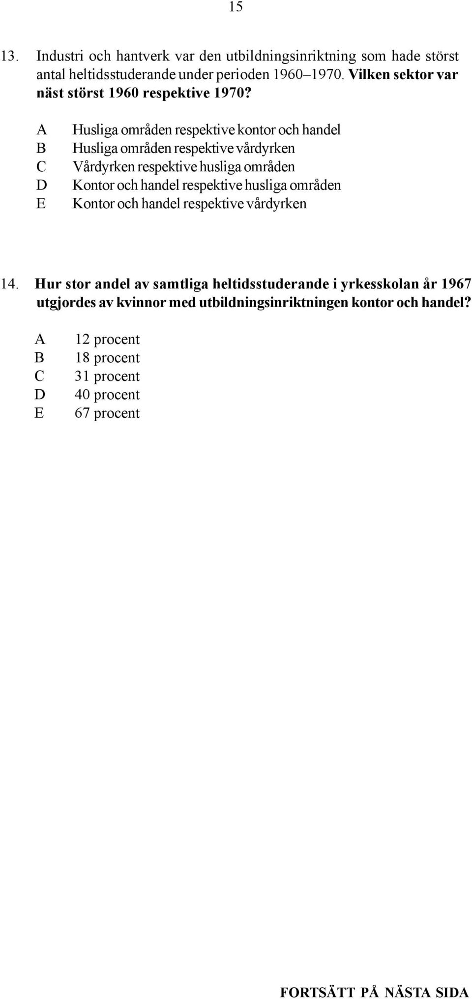 A B C D E Husliga områden respektive kontor och handel Husliga områden respektive vårdyrken Vårdyrken respektive husliga områden Kontor och handel