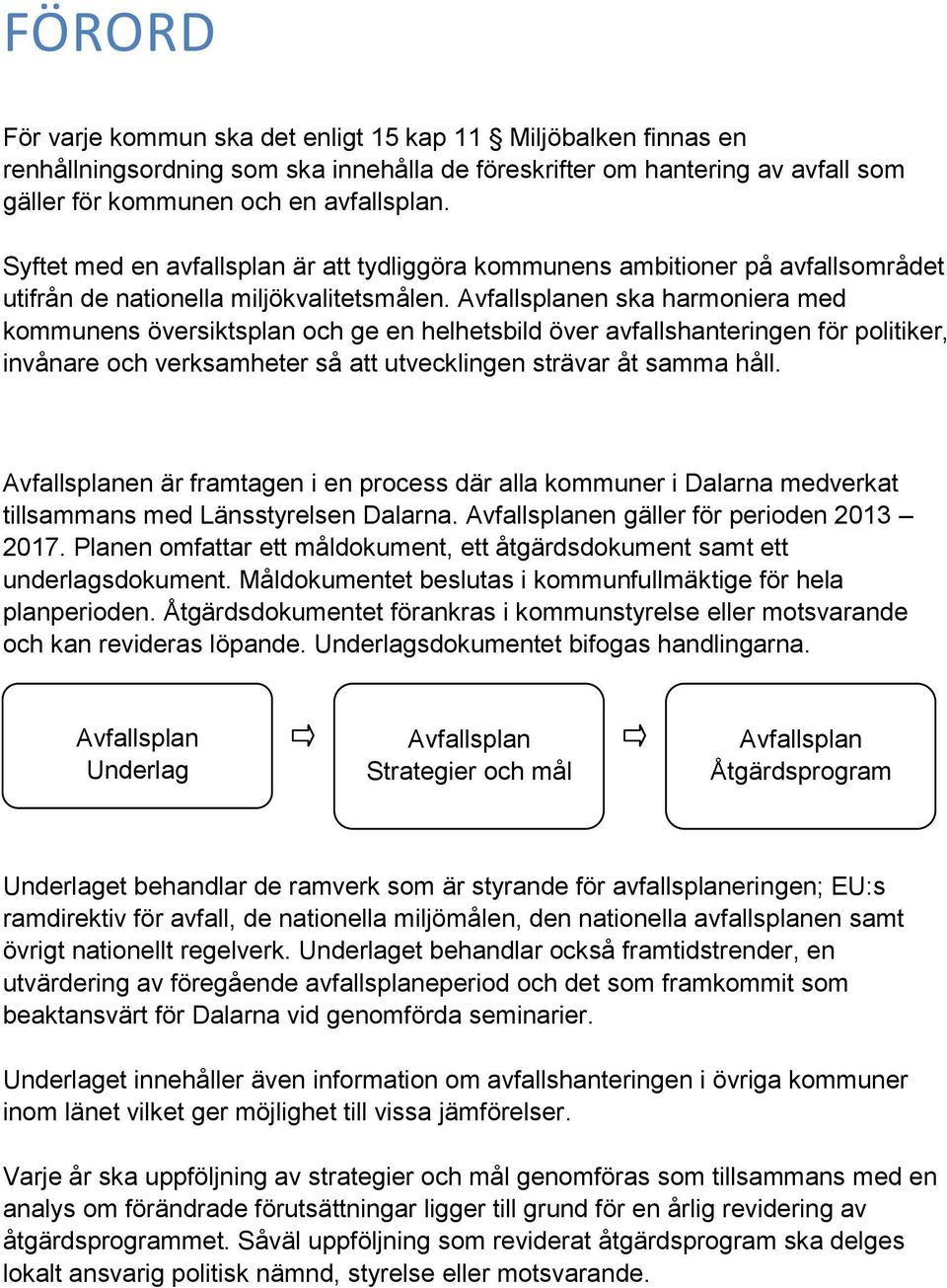 Avfallsplanen ska harmoniera med kommunens översiktsplan och ge en helhetsbild över avfallshanteringen för politiker, invånare och verksamheter så att utvecklingen strävar åt samma håll.