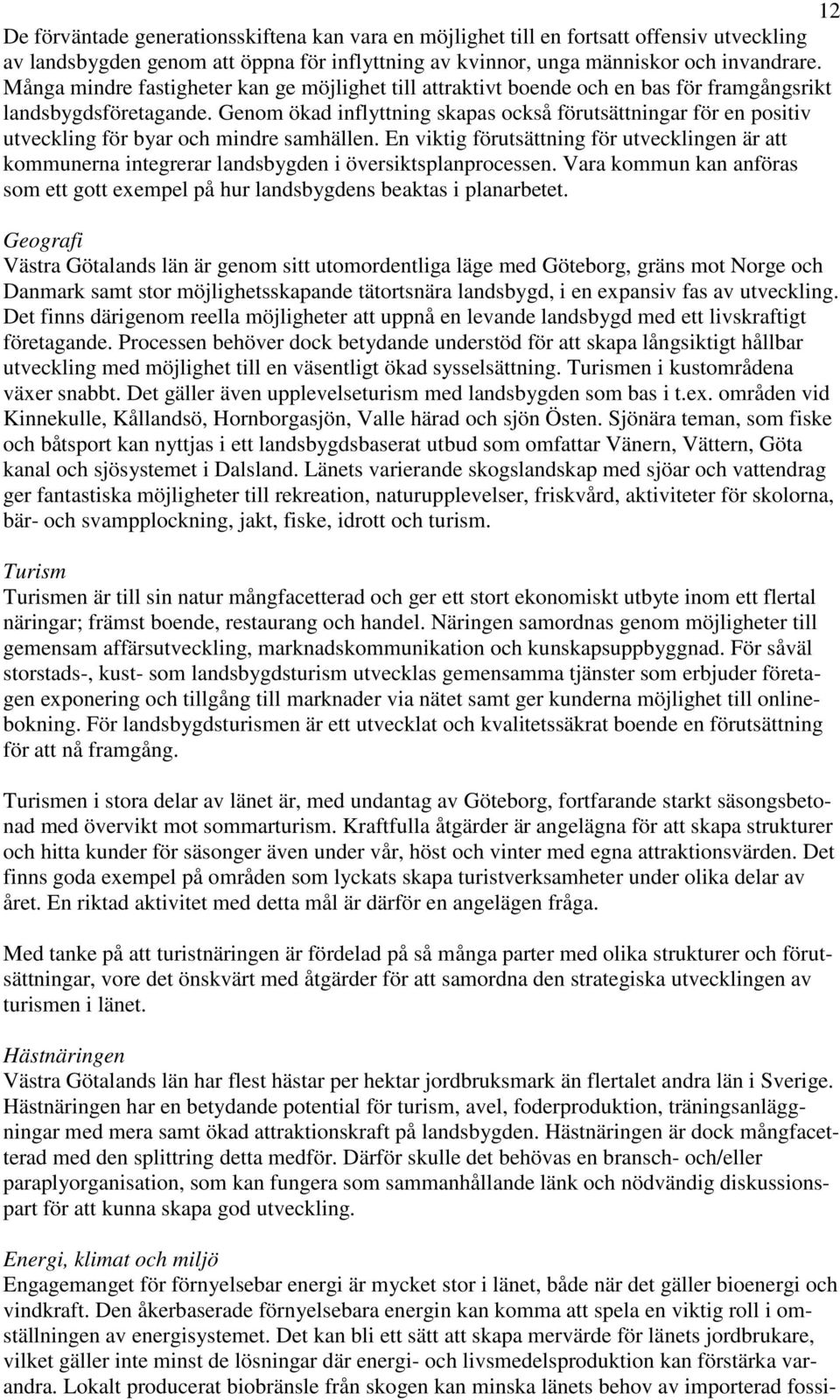 Genom ökad inflyttning skapas också förutsättningar för en positiv utveckling för byar och mindre samhällen.