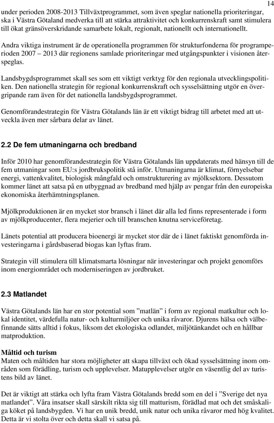 Andra viktiga instrument är de operationella programmen för strukturfonderna för programperioden 2007 2013 där regionens samlade prioriteringar med utgångspunkter i visionen återspeglas.