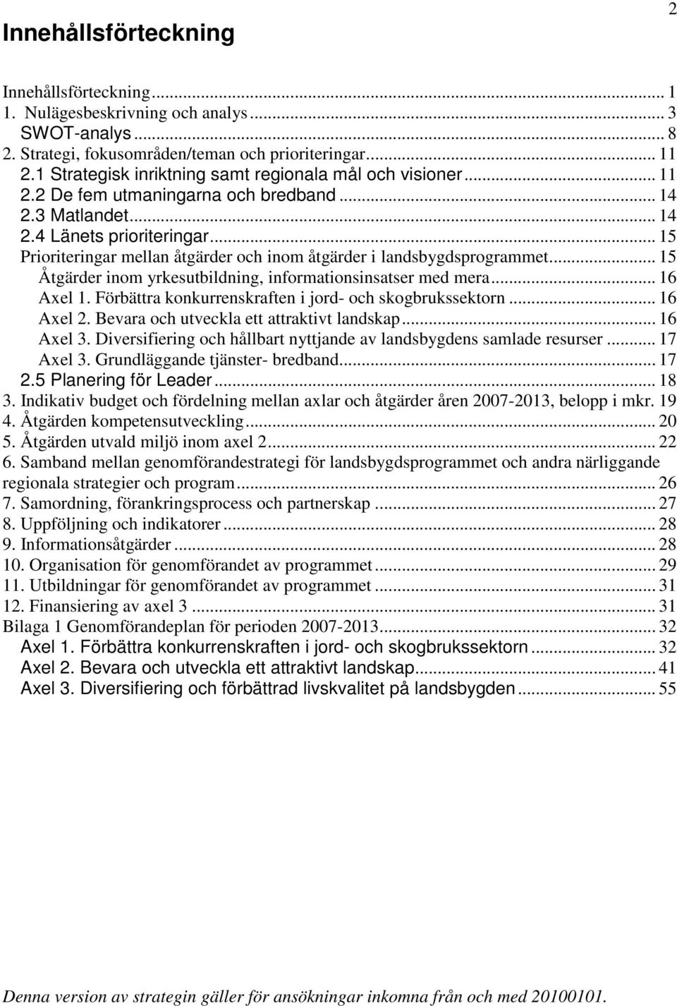 .. 15 Åtgärder inom yrkesutbildning, informationsinsatser med mera... 16 Axel 1. Förbättra konkurrenskraften i jord- och skogbrukssektorn... 16 Axel 2. Bevara och utveckla ett attraktivt landskap.