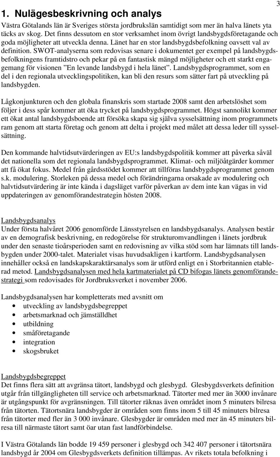 SWOT-analyserna som redovisas senare i dokumentet ger exempel på landsbygdsbefolkningens framtidstro och pekar på en fantastisk mängd möjligheter och ett starkt engagemang för visionen En levande