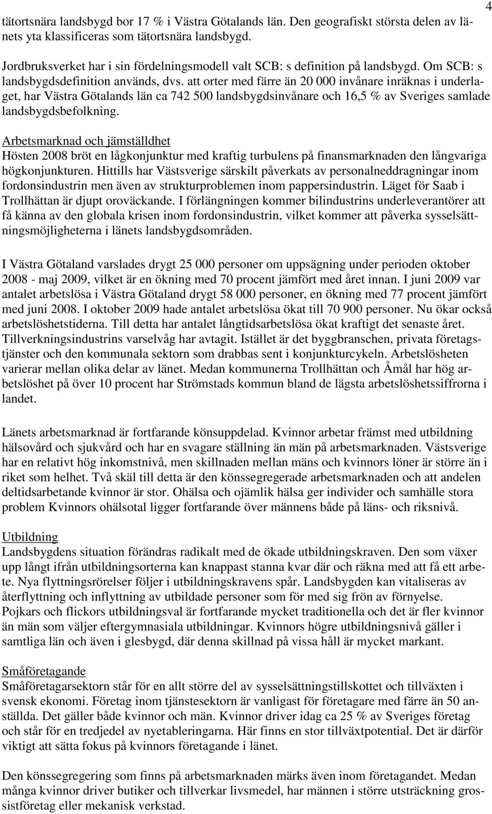 att orter med färre än 20 000 invånare inräknas i underlaget, har Västra Götalands län ca 742 500 landsbygdsinvånare och 16,5 % av Sveriges samlade landsbygdsbefolkning.