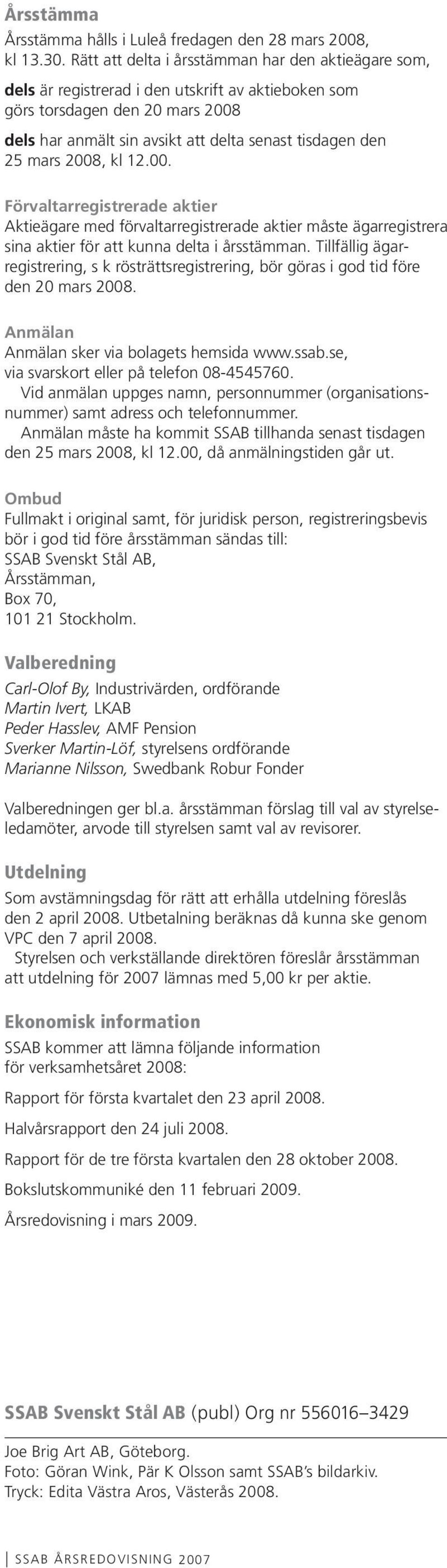 mars 2008, kl 12.00. Förvaltarregistrerade aktier Aktieägare med förvaltarregistrerade aktier måste ägarregistrera sina aktier för att kunna delta i årsstämman.