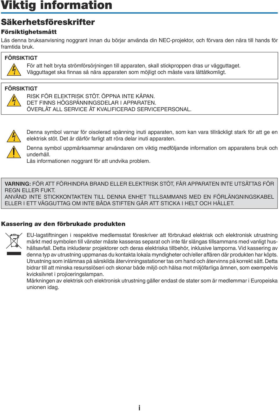 FÖRSIKTIGT RISK FÖR ELEKTRISK STÖT. ÖPPNA INTE KÅPAN. DET FINNS HÖGSPÄNNINGSDELAR I APPARATEN. ÖVERLÅT ALL SERVICE ÅT KVALIFICERAD SERVICEPERSONAL.