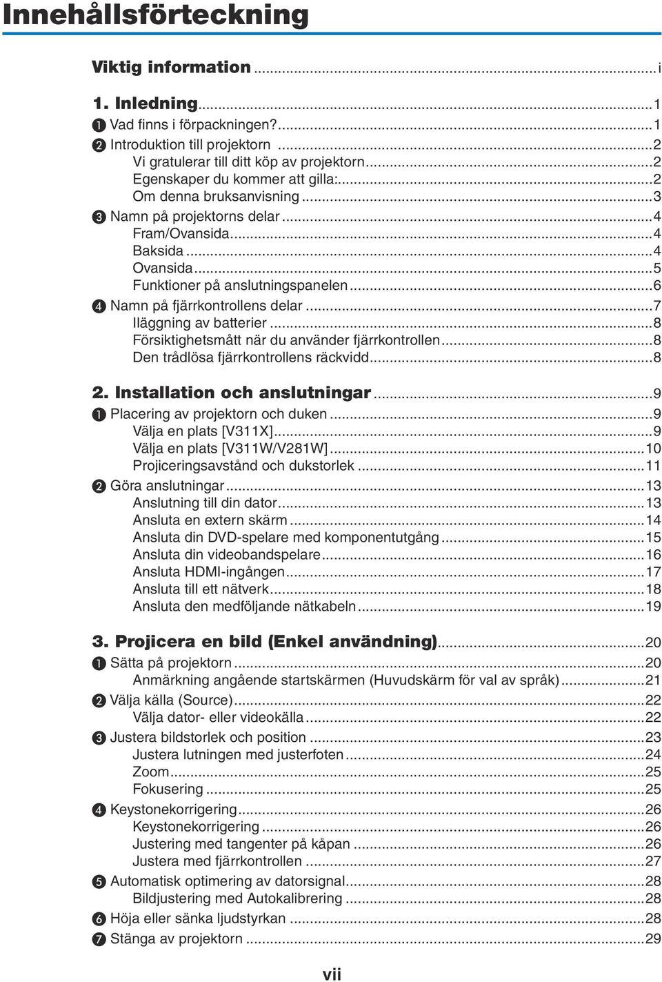 ..6 ❹ Namn på fjärrkontrollens delar...7 Iläggning av batterier...8 Försiktighetsmått när du använder fjärrkontrollen...8 Den trådlösa fjärrkontrollens räckvidd...8 2. Installation och anslutningar.