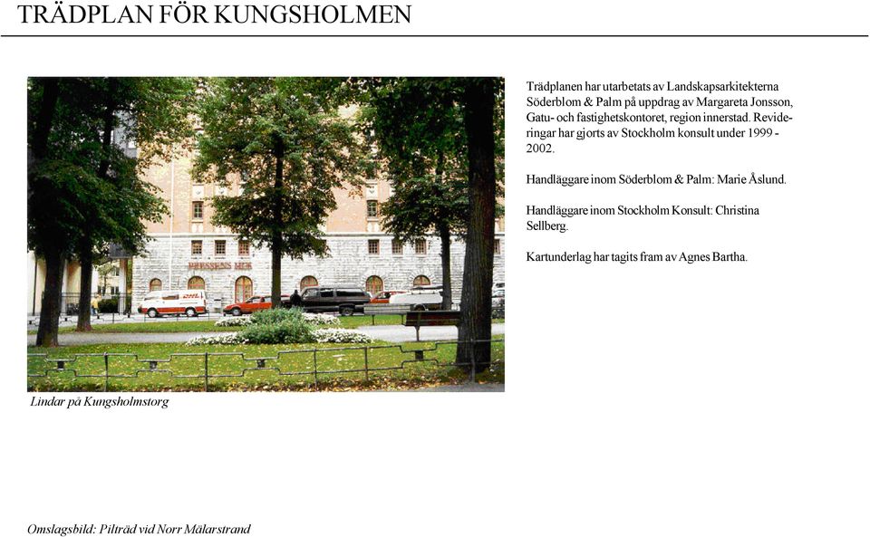 Revideringar har gjorts av Stockholm konsult under 1999-2002. Handläggare inom Söderblom & Palm: Marie Åslund.