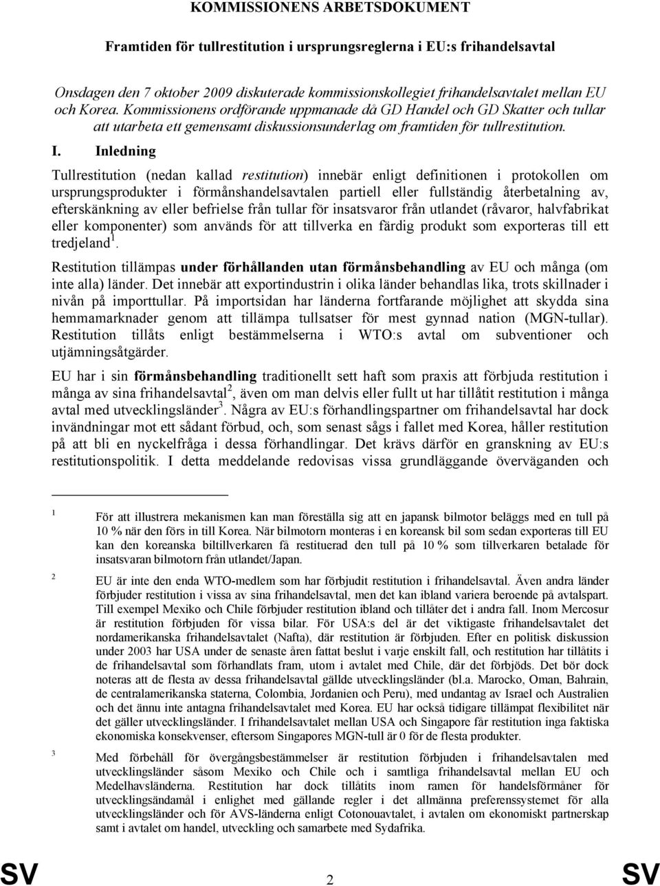 Inledning Tullrestitution (nedan kallad restitution) innebär enligt definitionen i protokollen om ursprungsprodukter i förmånshandelsavtalen partiell eller fullständig återbetalning av,