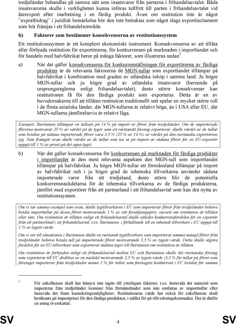 Även om restitution inte är något exportbidrag i juridisk bemärkelse bör den inte betraktas som något slags exportincitament som bör främjas i ett frihandelsområde.