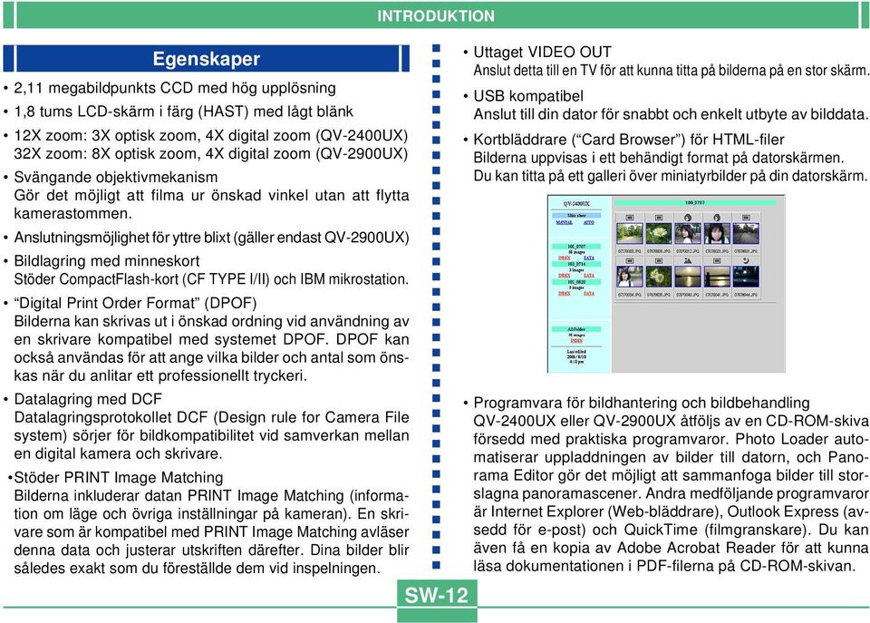 Anslutningsmöjlighet för yttre blixt (gäller endast QV-2900UX) Bildlagring med minneskort Stöder CompactFlash-kort (CF TYPE I/II) och IBM mikrostation.