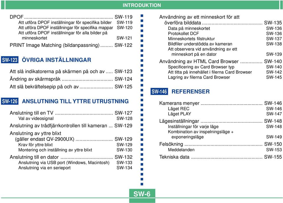 PRINT Image Matching (bildanpassning)... SW-122 SW-123 ÖVRIGA INSTÄLLNINGAR Att slå indikatorerna på skärmen på och av... SW-123 Ändring av skärmspråk... SW-124 Att slå bekräftelsepip på och av.